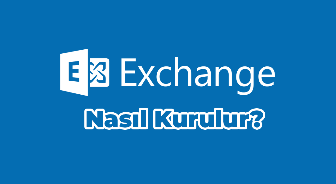 Microsoft Exchange Nasıl Kurulur?